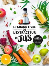 Le grand livre de l'extracteur de jus: 300 recettes pour faire le plein de vitamines - Collectif (2021)