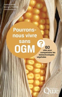 Pourrons-nous vivre sans OGM ?: 60 clés pour comprendre les biotechnologies végétales - Georges Pelletier, Yvette Dattee