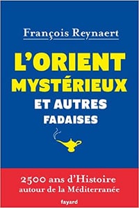 L’Orient mystérieux et autres fadaises: 2500 ans d’histoire autour de la Méditerranée