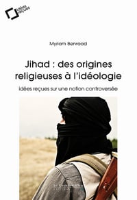 Jihad : des origines religieuses à l'idéologie: idées reçues sur une notion controversée - Myriam Benraad