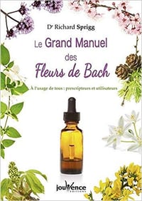 Le Grand Manuel des Fleurs de Bach : A l’usage de tous : prescripteurs et utlisateurs - Richard Sprigg