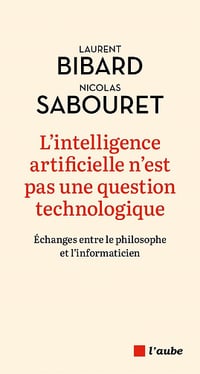 L'intelligence artificielle n'est pas une question technologique - Laurent Bibard, Nicolas Sabouret (2023)