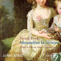 Mousseline la Sérieuse: J'étais la fille de Marie-Antoinette - Sylvie Yvert