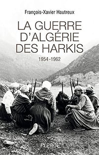 La guerre d'Algérie des Harkis 1954-1962 - François-Xavier Hautreux