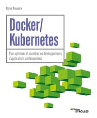 Docker / Kubernetes: Pour optimiser et accélérer les développements d'applications conteneurisées - Elyes Gassara (2022)