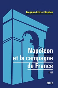 Napoléon et la campagne de France 1814 - Jacques-Olivier Boudon (2021)
