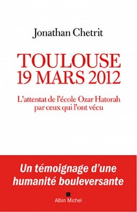 Jonathan Chetrit - Toulouse 19 mars 2012: L'attentat de l'école Ozar Hatorah par ceux qui l'ont vécu (2022)