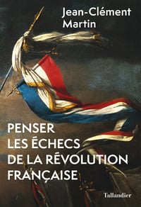 Penser les échecs de la révolution française - Jean-Clément Martin (2022)