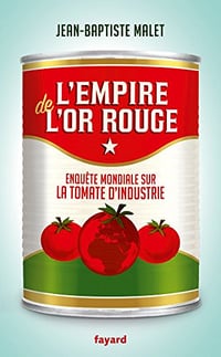 L’Empire de l’or rouge : Enquête mondiale sur la tomate d’industrie - Jean-Baptiste Malet (2017)