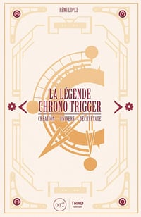 La légende Chrono Trigger: Création - Univers - Décryptage - Rémi Lopez (2018)