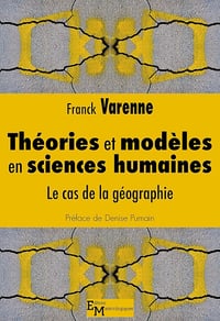 Franck Varenne - Théories et modèles en sciences humaines: Le cas de la géographie (Modélisations, simulations, systèmes complexes)