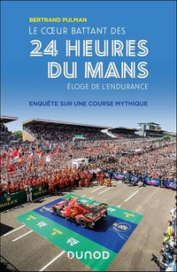 Le coeur battant des 24 Heures du Mans. Eloge de l'endurance : Enquête sur une course mythique - Bertrand Pulman (2024)