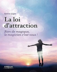 La loi d’attraction. Rien de magique, le magicien c’est vous !