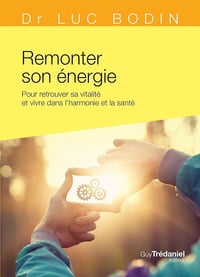 Luc Bodin - Remonter son énergie - Pour retrouver sa vitalité et vivre dans l'harmonie et la santé