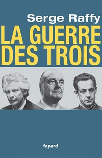 Serge Raffy - La guerre des Trois
