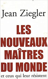 Jean Ziegler - Les nouveaux maîtres du monde et ceux qui leur résistent