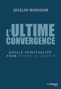 L'ultime convergence - Quelle spiritualité pour éviter le chaos ? - Jocelin Morisson (2018)