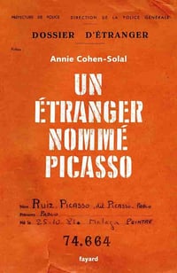 Un étranger nommé Picasso : Dossier de police n° 74.664 - Annie Cohen-Solal (2021)