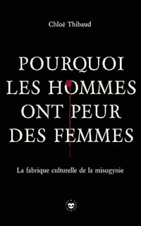 Chloé Thibaud - Pourquoi les hommes ont peur des femmes: La fabrique culturelle de la misogynie (2026)