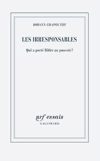 Les irresponsables : Qui a porté Hitler au pouvoir ? - Johann Chapoutot (2025)