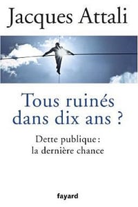 Tous ruinés dans dix ans ?: Dette publique : la dernière chance - Jacques Attali