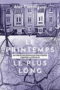 Le Printemps le plus long: Au cœur des batailles politiques contre la COVID-19 - Alec Castonguay (2021)