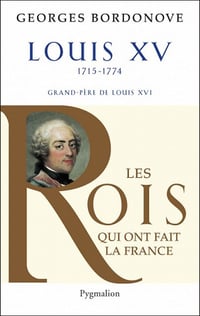 Les Rois qui ont fait la France - Louis XV : Le Bien-Aimé - George Bordonove
