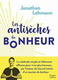 Les Antisèches du Bonheur : La méthode simple et efficace pour vivre plus heureux - Jonathan Lehmann (2020)