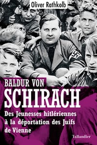 Baldur von Schirach : Des jeunesses hitlériennes à la déportation des Juifs de Vienne - Olivier Rathkolb (2023)