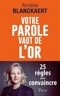 Votre parole vaut de l'or : 25 règles pour convaincre - Amélie Blanckaert (2022)