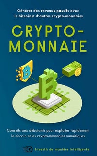 Crypto-monnaies : Générer des revenus passifs avec le bitcoin et d’autres crypto-monnaies - Investir de manière intelligente (2021)