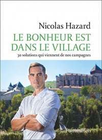 Le bonheur est dans le village : 30 solutions qui viennent de nos campagnes - Nicolas Hazard (2021)
