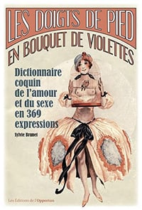 Les doigts de pied en bouquet de violettes, Dictionnaire coquin de l'amour et du sexe en 369 expressions - Sylvie H. Brunet (2014)