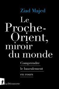 Le Proche-Orient, miroir du monde: Comprendre le basculement en cours - Ziad Majed (2025)