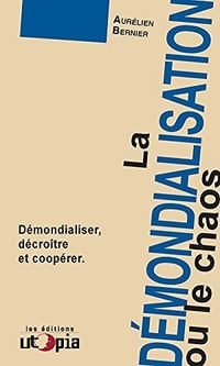 La démondialisation ou le chaos: Démondialiser, décroître et coopérer - Aurélien Bernier