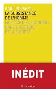 Karl Polanyi - La subsistance de l’homme : La place de l’économie dans l’histoire et la société