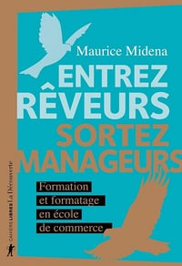 Entrez rêveurs, sortez manageurs : Formation et formatage en école de commerce - Maurice Midena (2021)