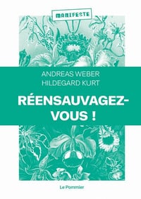 Réensauvagez-vous ! - Pour une nouvelle politique du vivant - Andreas Weber, Hildegard Kurt (2021)