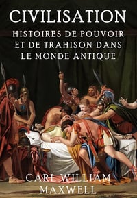 Civilisation à travers les âges, Tome 4 : Histoires de Pouvoir et de Trahison dans le Monde Antique - Carl William Maxwell (2024)