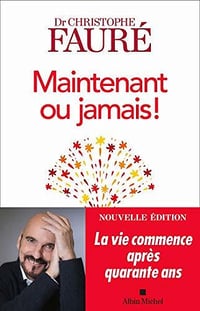 Maintenant ou jamais ! : La vie commence après quarante ans - Christophe Fauré (2020)