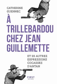 A trillebardou chez Jean Guillemette ! Et 99 expressions cocasses d'antan - Catherine Guennec