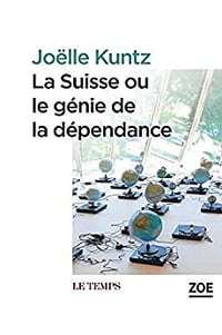 La Suisse ou le génie de la dépendance - Joëlle Kuntz