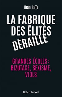 La fabrique des élites déraille - Grandes écoles : bizutages, sexisme, viols - Iban Raïs (2021)