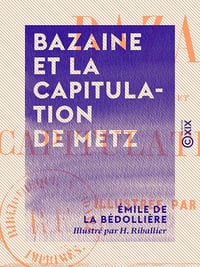 Bazaine et la capitulation de Metz - Émile de la Bédollière (2016)