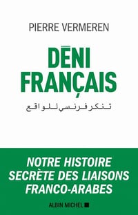 Déni français: Notre histoire secrète des liaisons franco-arabes - Pierre Vermeren
