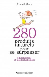 280 produits naturels pour se surpasser - Physiquement et intellectuellement - Ronald Mary