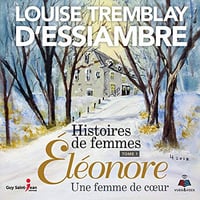 Histoires de femmes tome 1. Éléonore une femme de coeur - Louise Tremblay-D'Essiambre