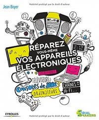 Réparez vous-même vos appareils électroniques: Téléviseurs, ordinateurs, consoles de jeux, électroménager… (2018)