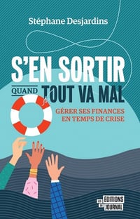 S'en sortir quand tout va mal: Gérer ses finances en temps de crise - Stéphane Desjardins (2021)
