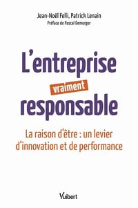 L'entreprise vraiment responsable: La raison d'être : un levier d'innovation et de performance - Patrick Lenain, Jean-Noël Felli (2021)